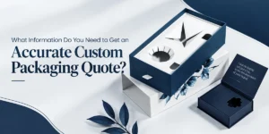 What Information Do You Need to Get an Accurate Custom Packaging Quote?